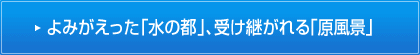 よみがえった「水の都」、受け継がれる「原風景」