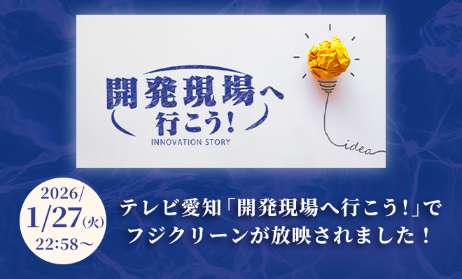 テレビ愛知「開発現場へ行こう！」でフジクリーンが放映されました！